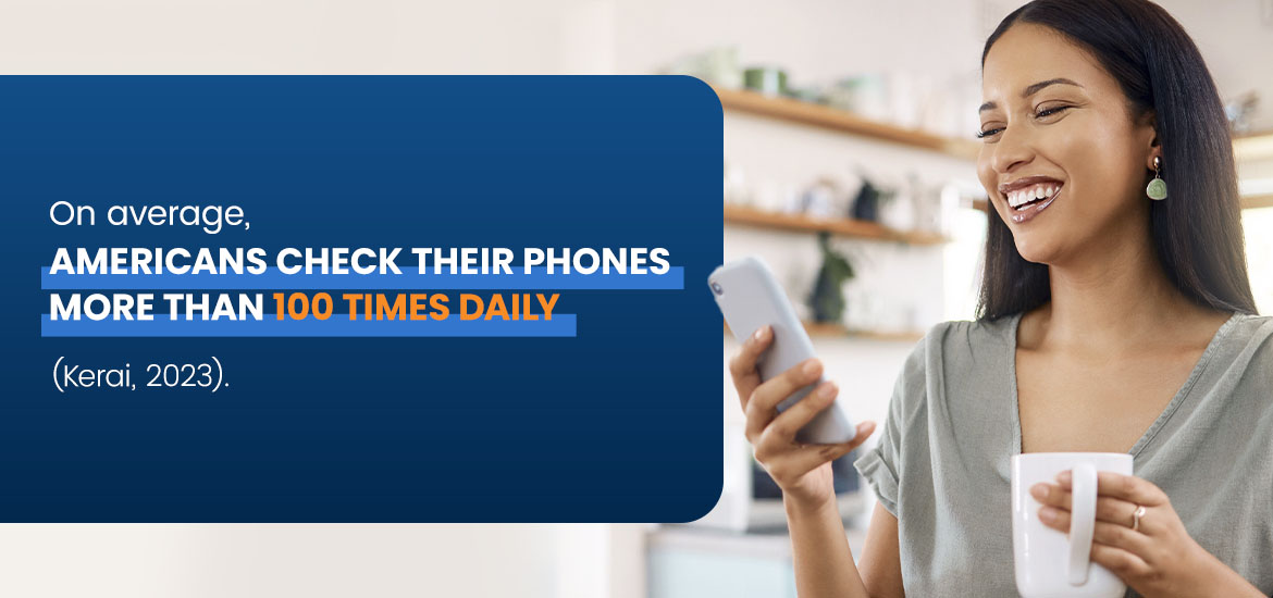 On average, Americans check their phones more than 100 times daily.