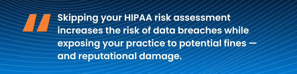 Highlight from blog: Skipping your HIPAA risk assessment increases the risk of data breaches while exposing your practice to potential fines — and reputational damage.