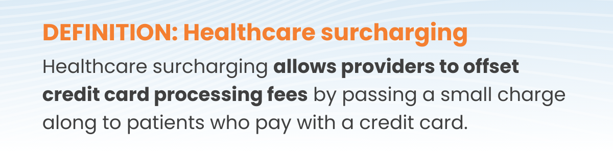 Healthcare surcharging allows providers to offset credit card processing fees by passing a small charge along to patients who pay with a credit card.