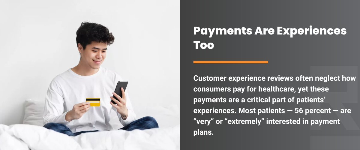 Payments Are Experiences Too: Customer experience reviews often neglect how consumers pay for healthcare, yet these payments are a critical part of patients' experiences. Most patients - 56 percent - are "very" or "extremely" interested in payment plans.