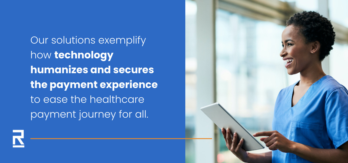 Our solutions exemplify how technology humanizes and secures the payment experience to ease the healthcare payment journey for all.