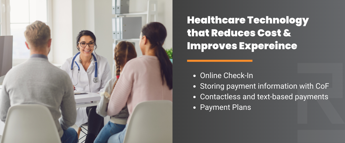 Healthcare Technology that Reduces Cost & Improves Experience: Online check-in, storing payment information with CoF, contactless and text-based payments, payment plans