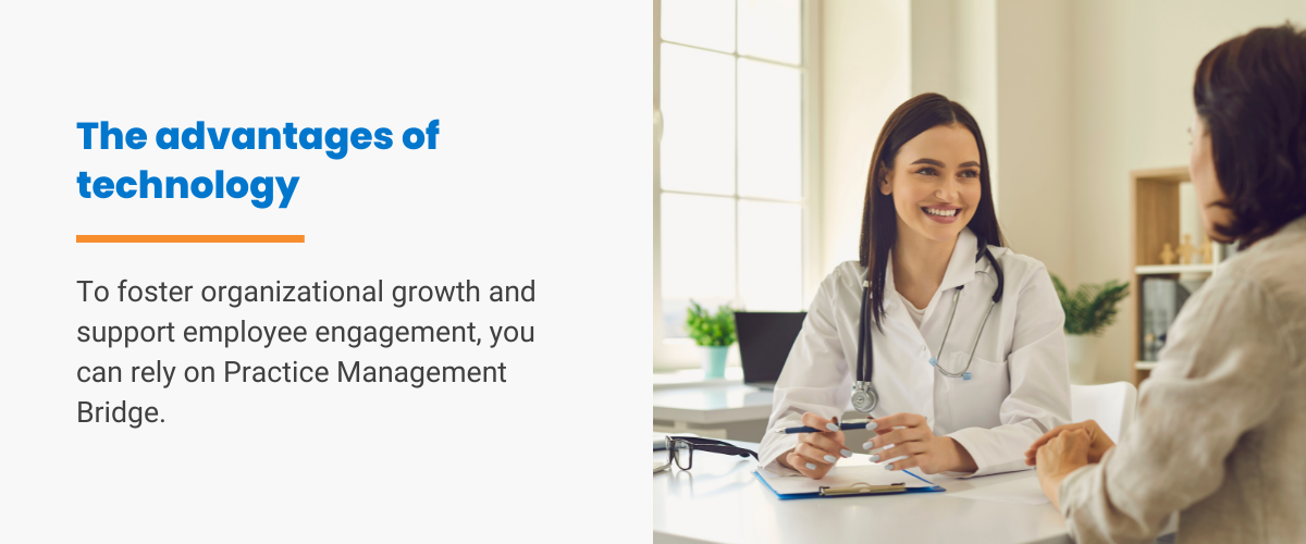 The advantages of technology. To foster organization growth and support employee engagement, you can rely on Practice Management Bridge.