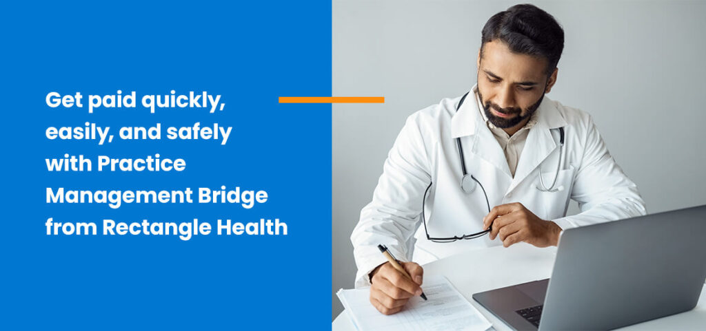 Get paid quickly, easily, and safely with Practice Management Bridge from Rectangle Health.