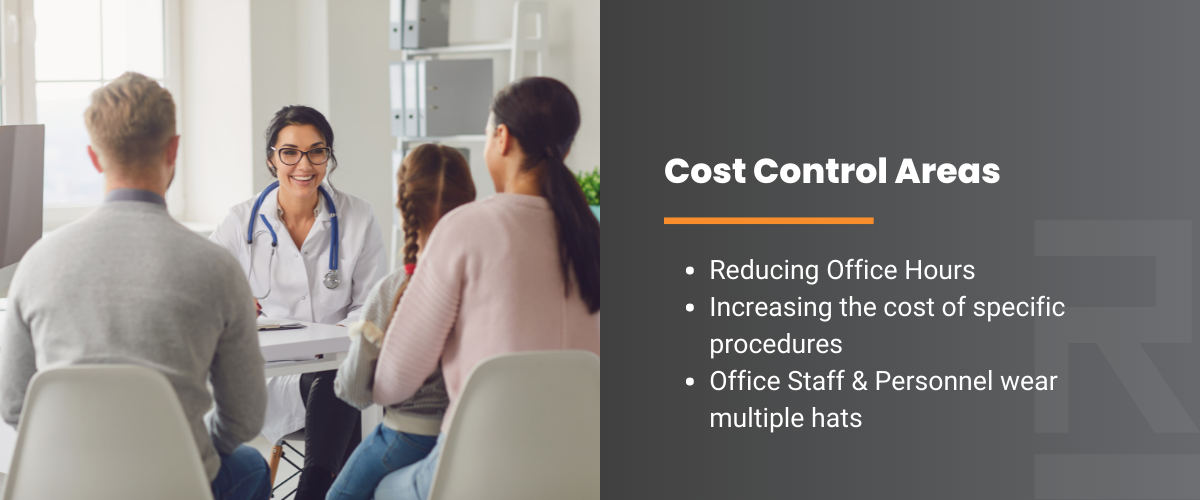 Cost Control Areas: Reducing office hours, increasing the cost of specific procedures, office staff and personnel wear multiple hats