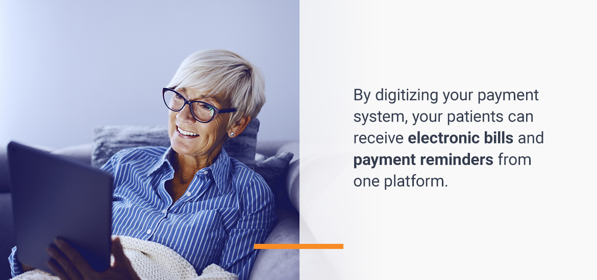 By digitizing your payment system, your patients can receive electronic bills and payment reminders from one platform.