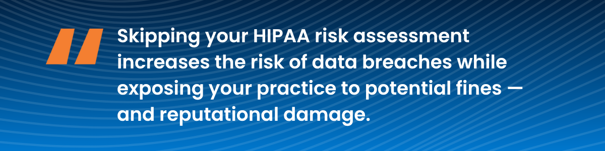 Highlight from blog: Skipping your HIPAA risk assessment increases the risk of data breaches while exposing your practice to potential fines — and reputational damage.