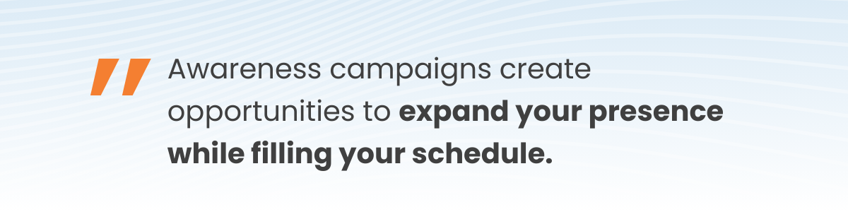  Awareness campaigns and back-to-school timing create opportunities to expand your community presence while filling your schedule. 
