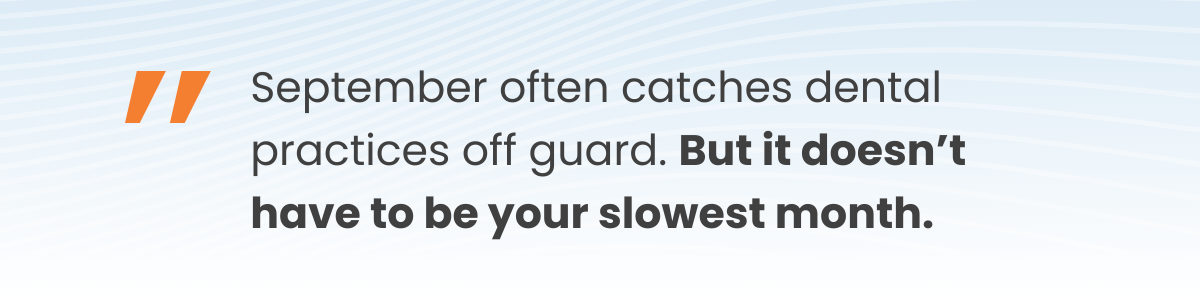 September often catches dental practices off guard. But it doesn’t have to be your slowest month.